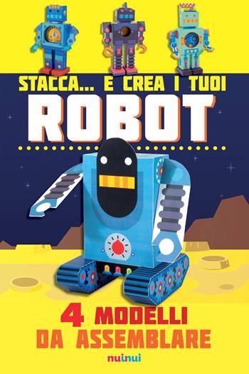 Stacca... e crea i tuoi robot. 4 modelli da assemblare. Ediz. a colori - David Hawcock - Libro Nuinui 2018 | Libraccio.it