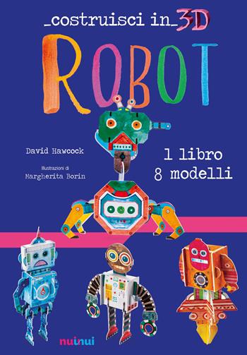 Robot. Costruisci in 3D. Con gadget - David Hawcock - Libro Nuinui 2019 | Libraccio.it