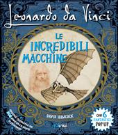 Leonardo da Vinci. Le incredibili macchine. Libro pop-up. Ediz. speciale