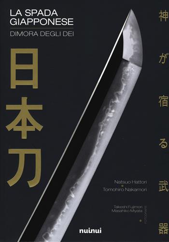 La spada giapponese. Dimora degli dei. Ediz. a colori - Natsuo Hattori, Tomohiro Nakamori - Libro Nuinui 2019 | Libraccio.it