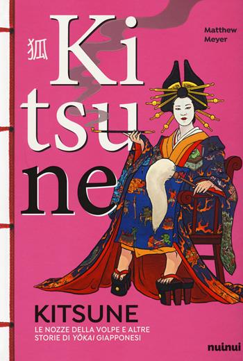 Kitsune. Le nozze della volpe e altre storie di yokai giapponesi. Ediz. a colori - Matthew Meyer - Libro Nuinui 2022 | Libraccio.it