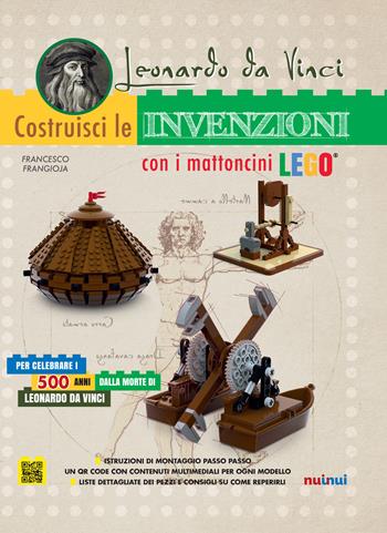 Leonardo da Vinci. Costruisci le invenzioni con i mattoncini Lego. Ediz. a colori - Francesco Frangioja - Libro Nuinui 2019 | Libraccio.it