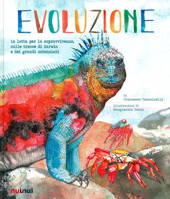 Evoluzione. La lotta per la sopravvivenza sulle tracce di Darwin e dei grandi scienziati. Ediz. a colori - Francesco Tomasinelli - Libro Nuinui 2019 | Libraccio.it