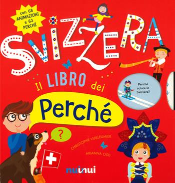 Svizzera. Il libro dei perché. Ediz. a colori - Christophe Vuilleumier, Arianna Osti - Libro Nuinui 2019 | Libraccio.it