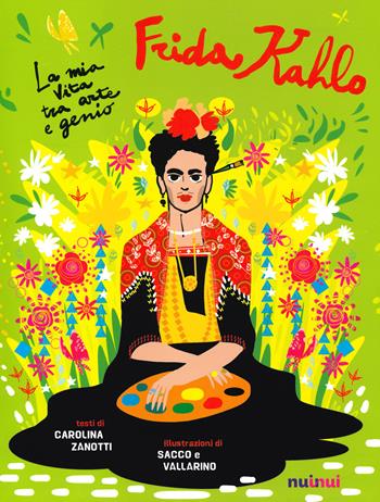 Io sono Frida Kahlo. La mia vita tra arte e genio - Carolina Zanotti - Libro Nuinui 2021 | Libraccio.it