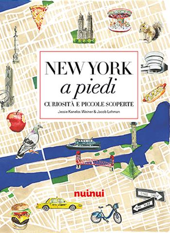 New York a piedi. Curiosità e piccole scoperte - Jessie Kanelos Weiner, Jacob Lehman - Libro Nuinui 2020 | Libraccio.it
