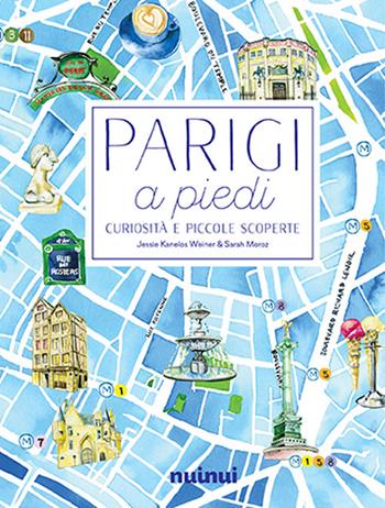 Parigi a piedi. Curiosità e piccole scoperte - Jessie Kanelos Weiner, Sarah Moroz - Libro Nuinui 2020 | Libraccio.it