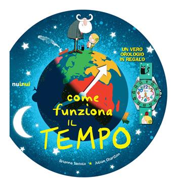 Come funziona il tempo. Ediz. a colori. Con gadget - Arianna Saviolo - Libro Nuinui 2020 | Libraccio.it