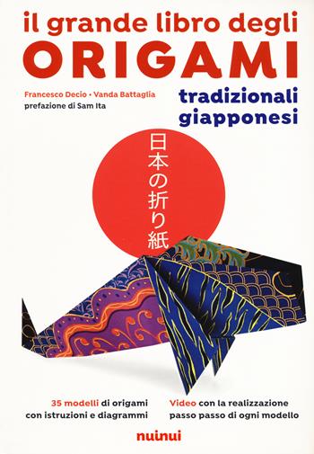 Il grande libro degli origami tradizionali giapponesi. Nuova ediz. - Francesco Decio, Vanda Battaglia - Libro Nuinui 2021 | Libraccio.it