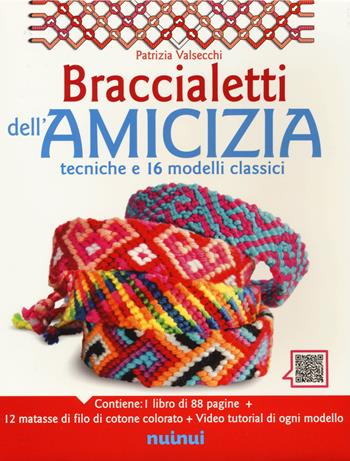 Braccialetti dell'amicizia. Tecniche e 16 modelli classici. Ediz. illustrata. Con 12 matasse di filo di cotone colorato. Con videotutorial - Patrizia Valsecchi - Libro Nuinui 2021 | Libraccio.it