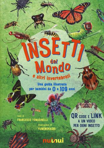 Insetti del mondo e altri invertebrati. Una guida illustrata per bambini da 0 a 109 anni. Ediz. a colori - Francesco Tomasinelli - Libro Nuinui 2021 | Libraccio.it