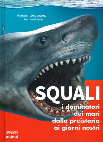 Squali. I dominatori dei mari dalla preistoria ai giorni nostri. Ediz. a colori - Yang Yang, Chuang Zhao - Libro Nuinui 2021 | Libraccio.it