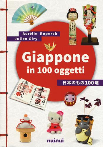 Giappone in 100 oggetti. Ediz. a colori - Aurélie Roperch, Julien Giry - Libro Nuinui 2021 | Libraccio.it