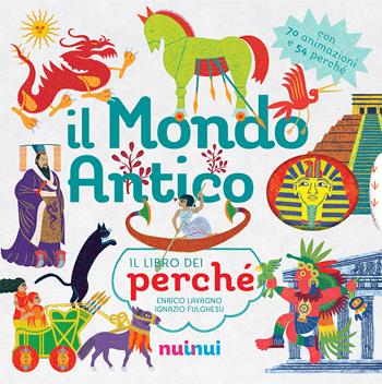 Il mondo antico. Il libro dei perché. Ediz. a colori - Enrico Lavagno, Ignazio Fulghesu, Andrea Bignone - Libro Nuinui 2021 | Libraccio.it
