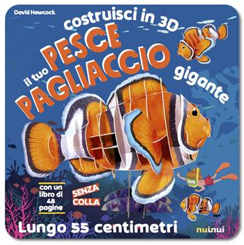 Il tuo pesce pagliaccio gigante. Costruisci in 3D. Con Gioco - David Hawcock - Libro Nuinui 2022 | Libraccio.it