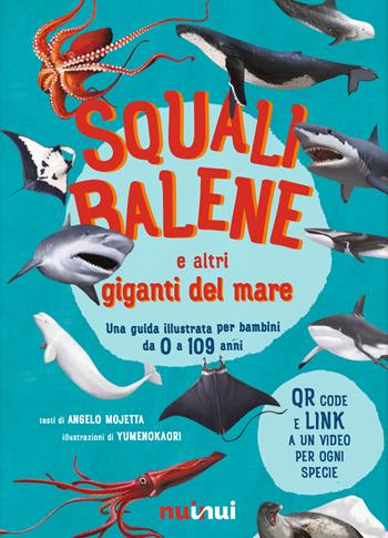Squali, balene e altri giganti del mare. Una guida illustrata da 0 a 109 anni. Ediz. a colori - Angelo Mojetta - Libro Nuinui 2022 | Libraccio.it