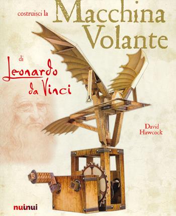 La macchina volante di Leonardo da Vinci - David Hawcock - Libro Nuinui 2021 | Libraccio.it