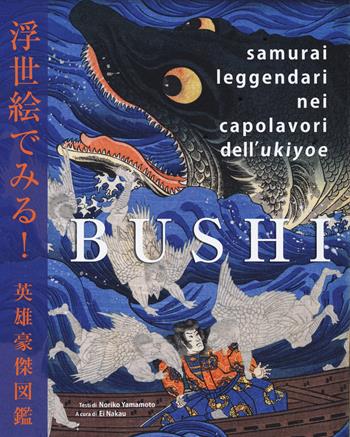 Bushi. Samurai leggendari nei capolavori dell'Ukiyoe. Ediz. a colori - Noriko Yamamoto - Libro Nuinui 2021 | Libraccio.it