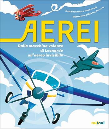 Aerei. Dalla macchina volante di Leonardo all'aereo invisibile. Ediz. a colori - Francesco Tomasinelli - Libro Nuinui 2022 | Libraccio.it