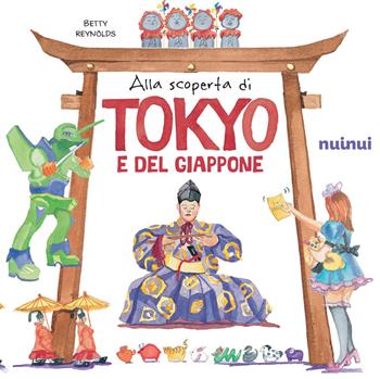 Alla scoperta di Tokyo e del Giappone. Il fascino e i misteri del Giappone - Betty Reynolds - Libro Nuinui 2023 | Libraccio.it