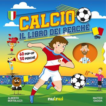 Calcio. Il libro dei perché. Ediz. a colori - Matteo Gaggia, Alberto Bertolazzi - Libro Nuinui 2023 | Libraccio.it