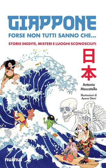 Giappone. Forse non tutti sanno che... Storie inedite, misteri e luoghi sconosciuti - Antonio Moscatello - Libro Nuinui 2023 | Libraccio.it