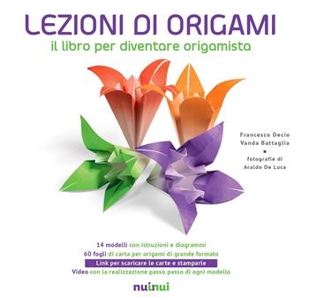 Lezioni di origami. Il libro per diventare origamista. Nuova ediz. - Francesco Decio, Vanda Battaglia - Libro Nuinui 2023 | Libraccio.it