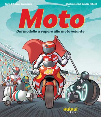 Moto. Dal modello a vapore alla moto volante. Ediz. illustrata - Lorenzo Moro - Libro Nuinui 2024 | Libraccio.it