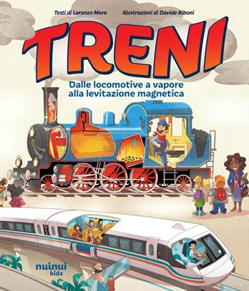 Treni. Dalle locomotive a vapore alla levitazione magnetica. Ediz. a colori - Lorenzo Moro - Libro Nuinui 2025 | Libraccio.it