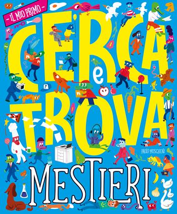 I mestieri. Il mio primo cerca e trova. Ediz. a colori - Paolo Moscheni - Libro Nuinui 2024 | Libraccio.it