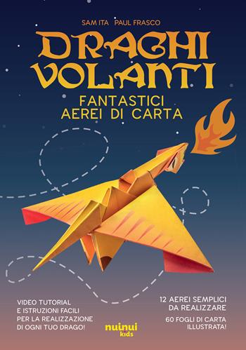 Draghi volanti. Fantastici aerei di carta. Ediz. a colori. Con 60 fogli di carta per origami - Sam Ita, Paul Frasco - Libro Nuinui 2024 | Libraccio.it