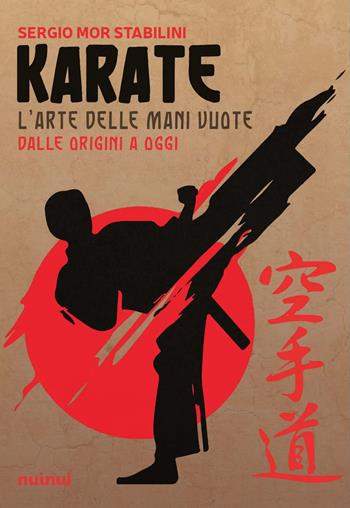 Karate. L'arte delle mani vuote dalle origini a oggi - Sergio Mor Stabilini - Libro Nuinui 2024 | Libraccio.it
