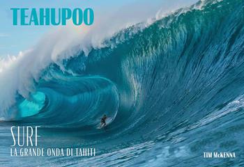 Teahupoo. Surf la grande onda di Tahiti. Ediz. illustrata - Tim McKenna - Libro Nuinui 2024 | Libraccio.it