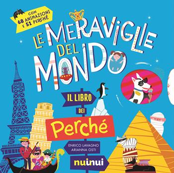 Le meraviglie del mondo. Il libro dei perché. Ediz. a colori - Enrico Lavagno - Libro Nuinui 2024 | Libraccio.it
