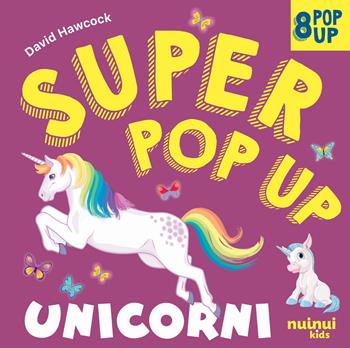 Unicorni. Super pop-up! Ediz. a colori - David Hawcock - Libro Nuinui 2024 | Libraccio.it