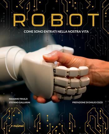 Robot. Come sono entrati nella nostra vita - Massimo Triulzi, Stefano Gallarini - Libro Nuinui 2024 | Libraccio.it
