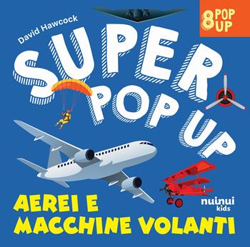 Aerei e macchine volanti. Super pop up! Ediz. illustrata - David Hawcock - Libro Nuinui 2024 | Libraccio.it