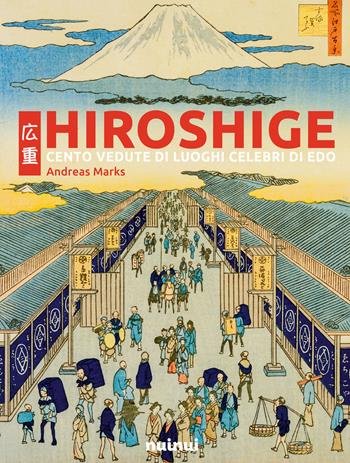 Hiroshige. Cento vedute di luoghi celebri di Edo. Ediz. illustrata - Andreas Marks - Libro Nuinui 2024 | Libraccio.it
