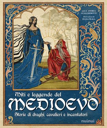 Miti e leggende del Medioevo. Storie di draghi, cavalieri e incantatori - Andrea Gualghierotti - Libro Nuinui 2025 | Libraccio.it