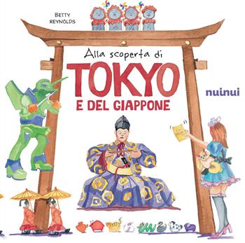 Alla scoperta di Tokyo e del Giappone. Il fascino e i misteri del Giappone - Betty Reynolds - Libro Nuinui 2025 | Libraccio.it