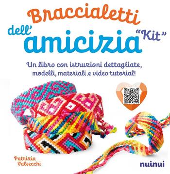 Kit. Braccialetti dell'amicizia. Tecniche, modelli, matasse di filo colorato e video tutorial di ogni modello. Con QR Code - Patrizia Valsecchi - Libro Nuinui 2025 | Libraccio.it