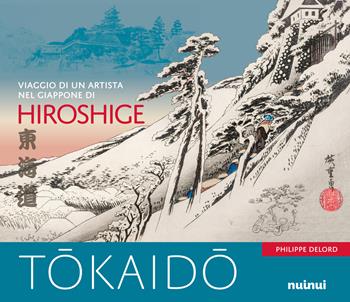 Tokaido. Viaggio di un artista nel Giappone di Hiroshige - Philippe Delord - Libro Nuinui 2025 | Libraccio.it