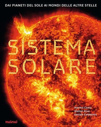 Sistema solare. Dai pianeti del sole ai mondi delle altre stelle - Walter Riva, Marina Costa, Davide Zambonin - Libro Nuinui 2025 | Libraccio.it