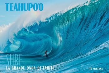 Teahupoo. Surf la grande onda di Tahiti. Ediz. a colori - Tim McKenna - Libro Nuinui 2025 | Libraccio.it