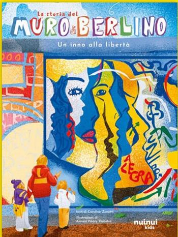 La storia del muro di Berlino. Un inno alla libertà. Storie per ogni età.... Ediz. a colori - Carolina Zanotti - Libro Nuinui 2025 | Libraccio.it
