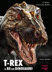 T-Rex. Il re dei dinosauri. Ediz. illustrata