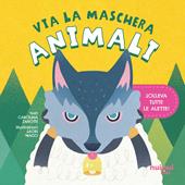 Animali. Via la maschera. Ediz. illustrata