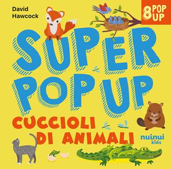 Cuccioli di animali. Super pop up. Ediz. illustrata - David Hawcock - Libro Nuinui 2025 | Libraccio.it