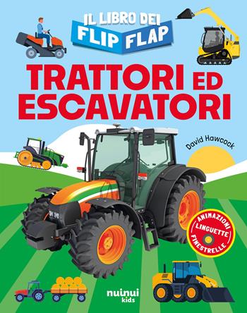 Trattori ed escavatori. Il libro dei flip-flap. Ediz. a colori - David Hawcock - Libro Nuinui 2026, Impara giocando | Libraccio.it