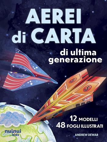 Aerei di carta di ultima generazione. Ediz. illustrata - Andrew Dewar - Libro Nuinui 2026 | Libraccio.it